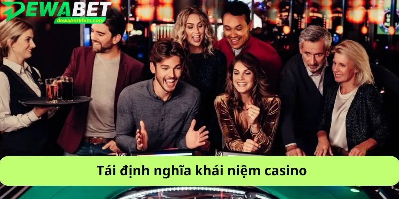 Tái định nghĩa khái niệm casino