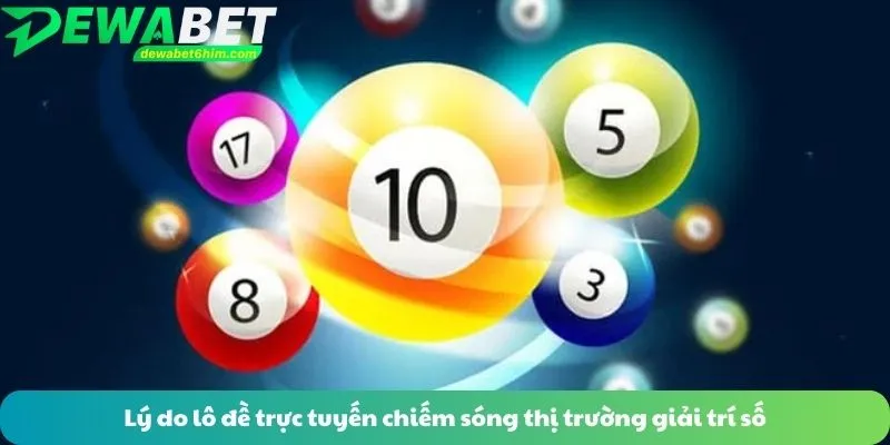 Lý do lô đề trực tuyến chiếm sóng thị trường giải trí số