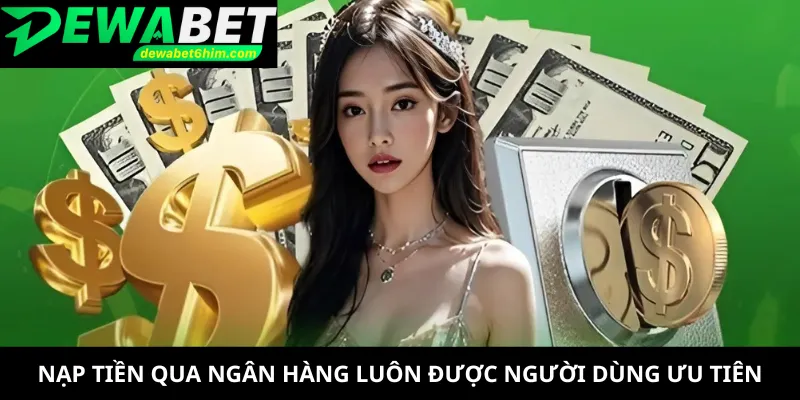 Nạp tiền qua ngân hàng luôn được người dùng ưu tiên